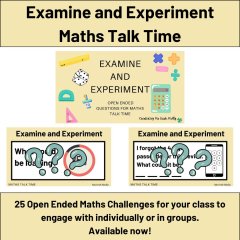 Examine and Experiment - Open Ended Questions - Maths Talk Time