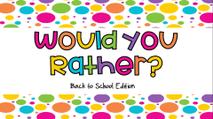 Would you rather & Don't Say it Back to School Games