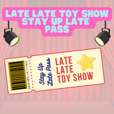 Late Late Toy Show - Stay Up Late Pass